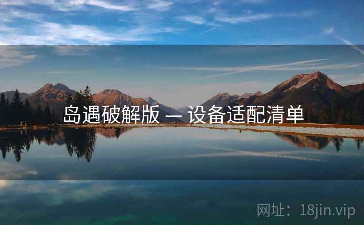 岛遇破解版 — 设备适配清单