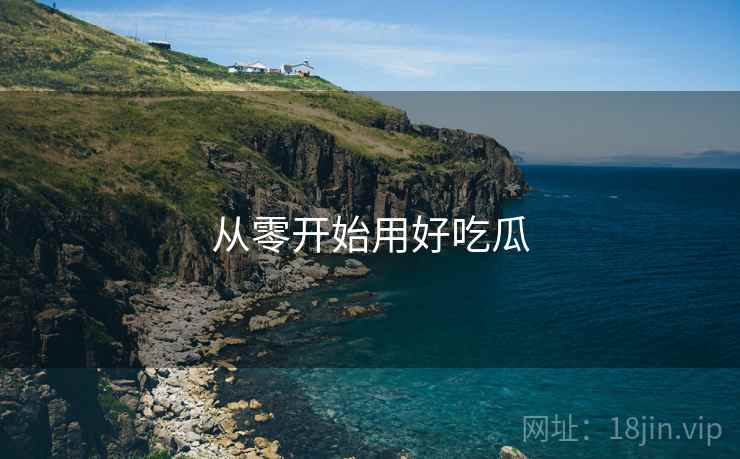 从零开始用好吃瓜