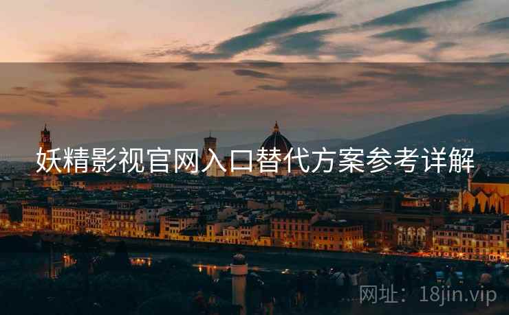 妖精影视官网入口替代方案参考详解