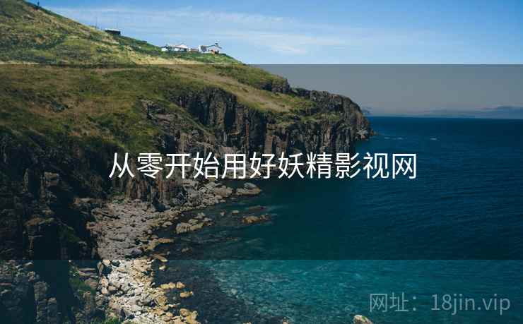从零开始用好妖精影视网