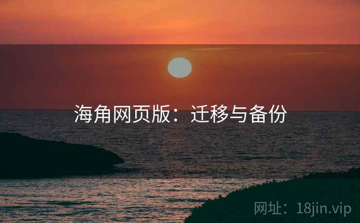海角网页版：迁移与备份