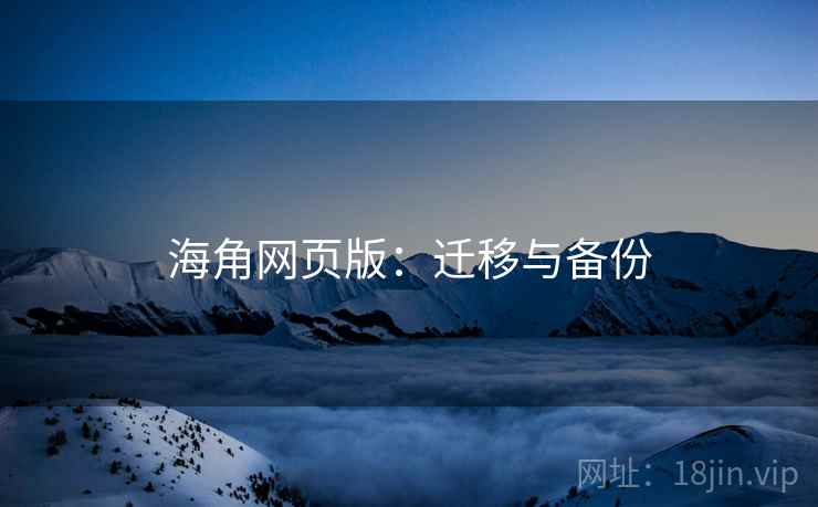 海角网页版：迁移与备份