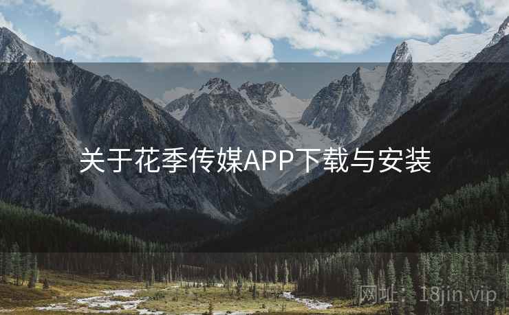 关于花季传媒APP下载与安装
