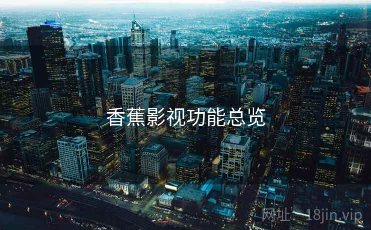 香蕉影视功能总览 香蕉影视功能总览